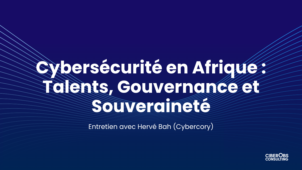 Cybersécurité en Afrique : gouvernance, talents et souveraineté - entretien avec Hervé Bah (Cybercory)